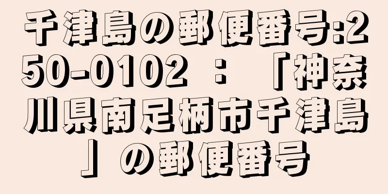 千津島の郵便番号:250-0102 ： 「神奈川県南足柄市千津島」の郵便番号