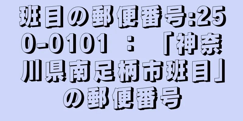 班目の郵便番号:250-0101 ： 「神奈川県南足柄市班目」の郵便番号