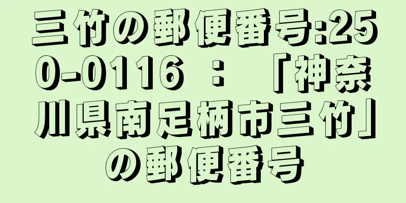 三竹の郵便番号:250-0116 ： 「神奈川県南足柄市三竹」の郵便番号