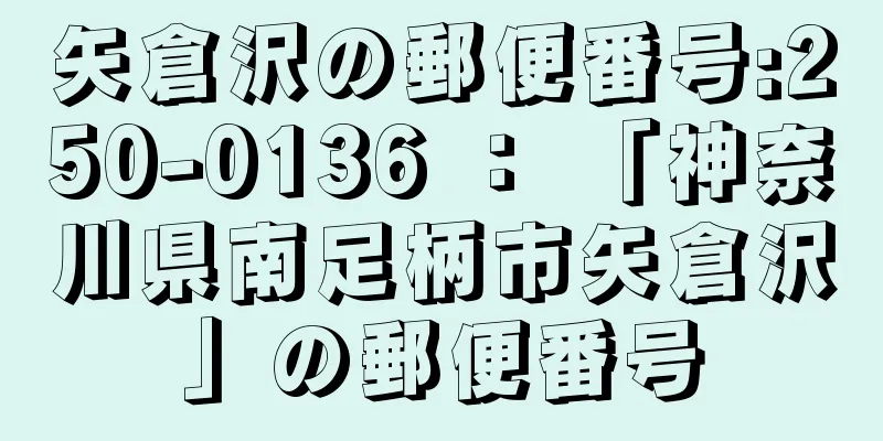 矢倉沢の郵便番号:250-0136 ： 「神奈川県南足柄市矢倉沢」の郵便番号