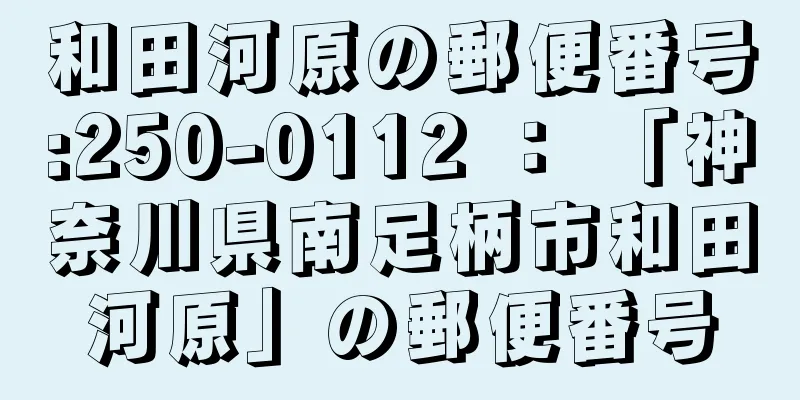 和田河原の郵便番号:250-0112 ： 「神奈川県南足柄市和田河原」の郵便番号