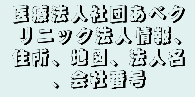 医療法人社団あべクリニック法人情報、住所、地図、法人名、会社番号