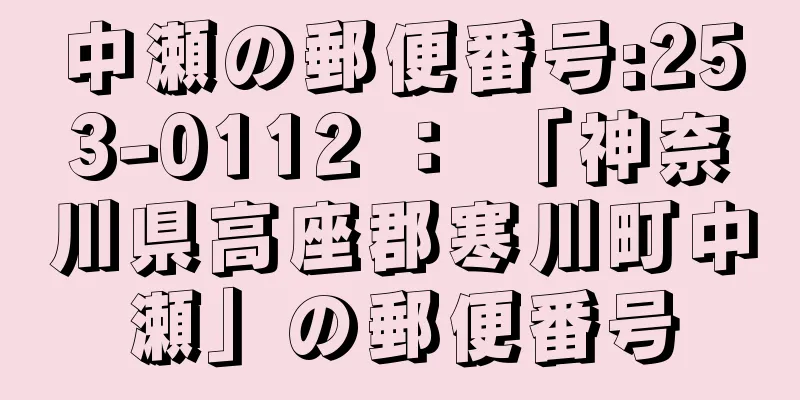 中瀬の郵便番号:253-0112 ： 「神奈川県高座郡寒川町中瀬」の郵便番号