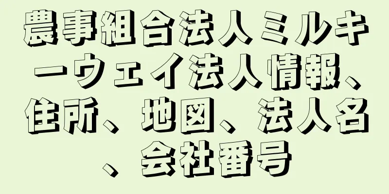 農事組合法人ミルキーウェイ法人情報、住所、地図、法人名、会社番号