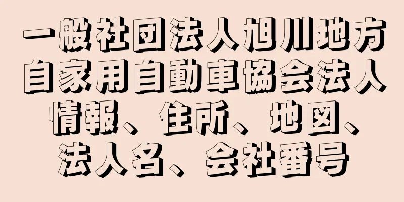 一般社団法人旭川地方自家用自動車協会法人情報、住所、地図、法人名、会社番号