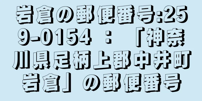 岩倉の郵便番号:259-0154 ： 「神奈川県足柄上郡中井町岩倉」の郵便番号