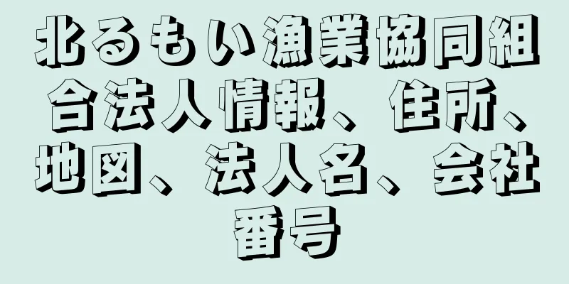 北るもい漁業協同組合法人情報、住所、地図、法人名、会社番号