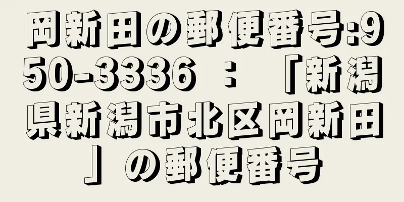 岡新田の郵便番号:950-3336 ： 「新潟県新潟市北区岡新田」の郵便番号