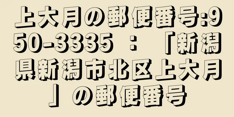 上大月の郵便番号:950-3335 ： 「新潟県新潟市北区上大月」の郵便番号