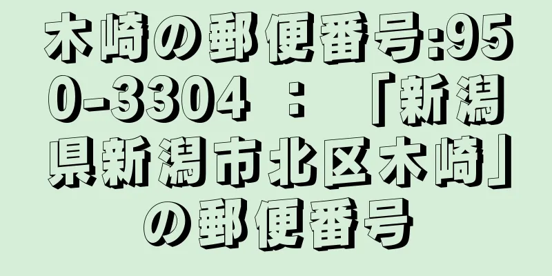 木崎の郵便番号:950-3304 ： 「新潟県新潟市北区木崎」の郵便番号