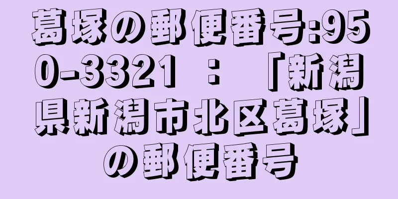 葛塚の郵便番号:950-3321 ： 「新潟県新潟市北区葛塚」の郵便番号