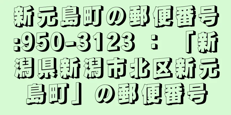 新元島町の郵便番号:950-3123 ： 「新潟県新潟市北区新元島町」の郵便番号