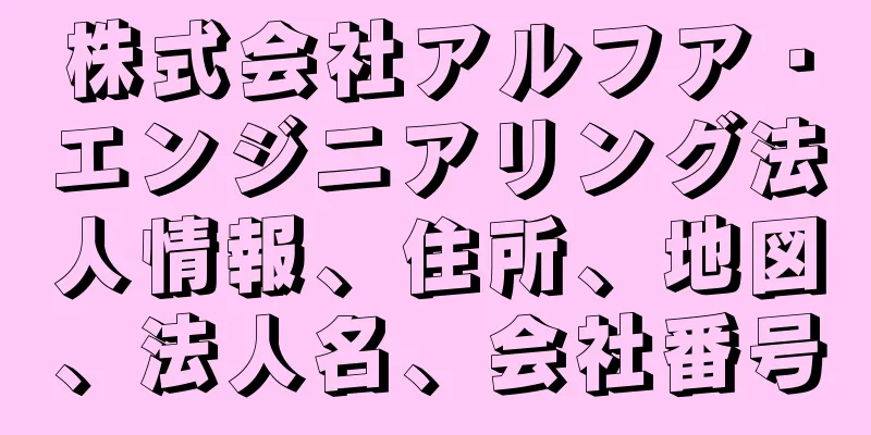株式会社アルフア・エンジニアリング法人情報、住所、地図、法人名、会社番号