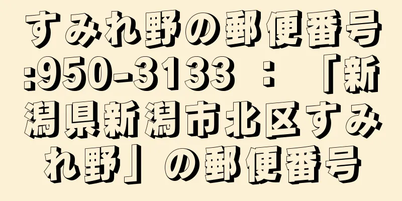 すみれ野の郵便番号:950-3133 ： 「新潟県新潟市北区すみれ野」の郵便番号