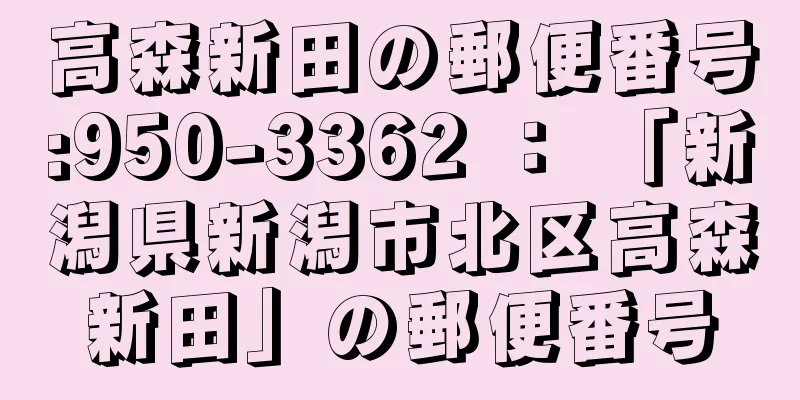 高森新田の郵便番号:950-3362 ： 「新潟県新潟市北区高森新田」の郵便番号