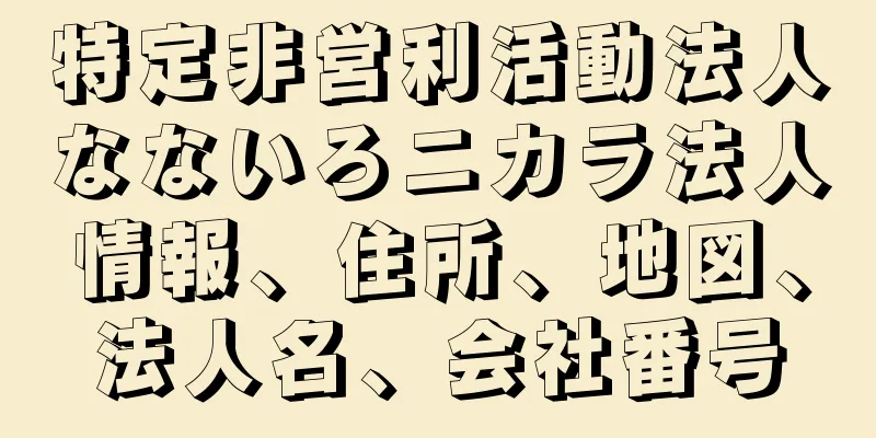 特定非営利活動法人なないろニカラ法人情報、住所、地図、法人名、会社番号