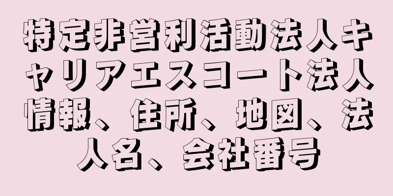 特定非営利活動法人キャリアエスコート法人情報、住所、地図、法人名、会社番号