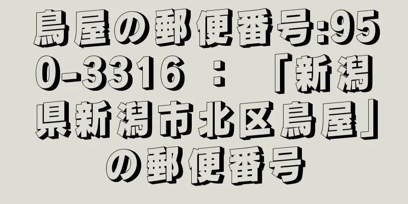 鳥屋の郵便番号:950-3316 ： 「新潟県新潟市北区鳥屋」の郵便番号