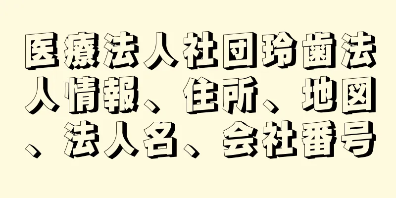 医療法人社団玲歯法人情報、住所、地図、法人名、会社番号