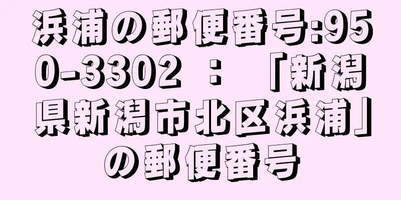 浜浦の郵便番号:950-3302 ： 「新潟県新潟市北区浜浦」の郵便番号