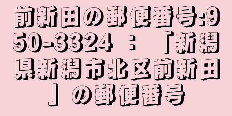 前新田の郵便番号:950-3324 ： 「新潟県新潟市北区前新田」の郵便番号