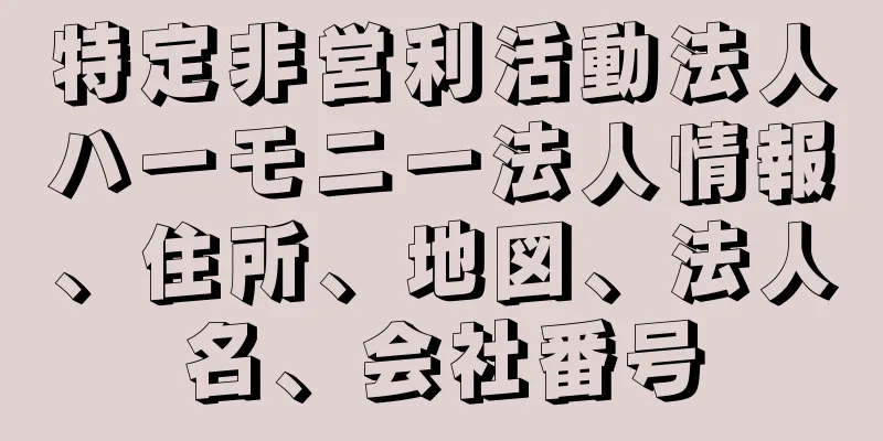 特定非営利活動法人ハーモニー法人情報、住所、地図、法人名、会社番号