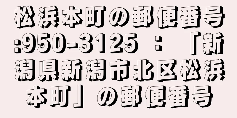 松浜本町の郵便番号:950-3125 ： 「新潟県新潟市北区松浜本町」の郵便番号