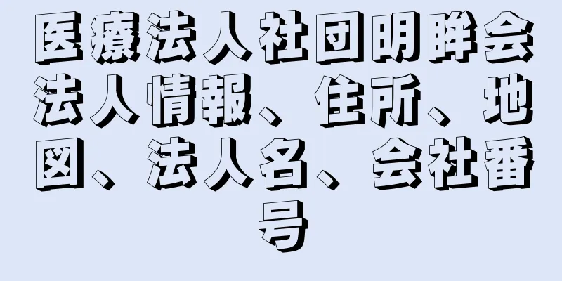 医療法人社団明眸会法人情報、住所、地図、法人名、会社番号