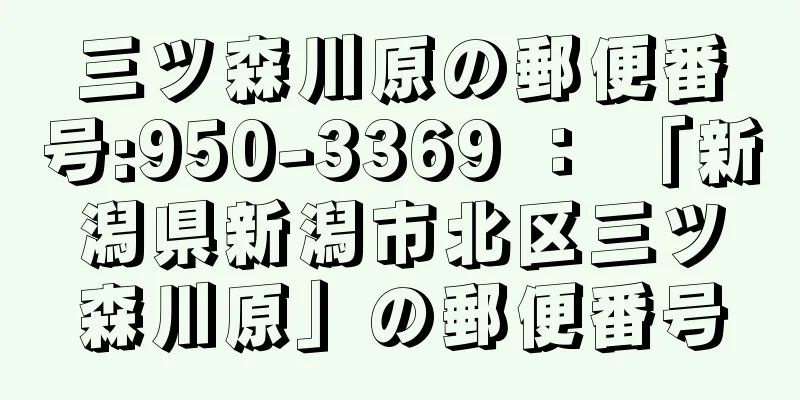 三ツ森川原の郵便番号:950-3369 ： 「新潟県新潟市北区三ツ森川原」の郵便番号