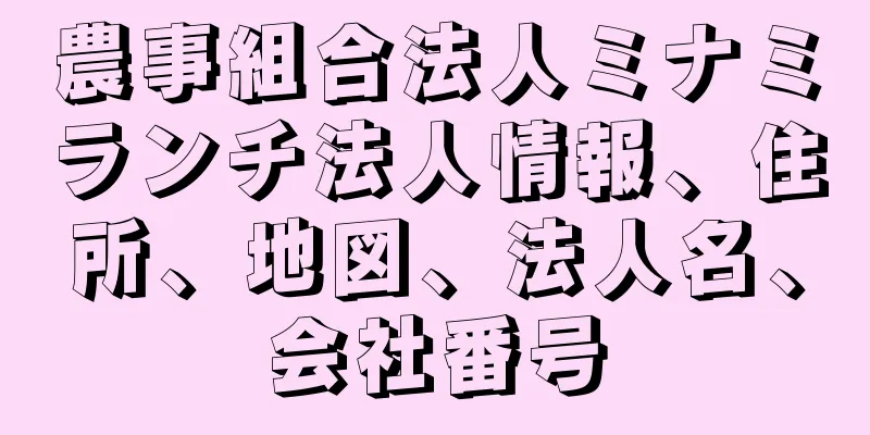 農事組合法人ミナミランチ法人情報、住所、地図、法人名、会社番号