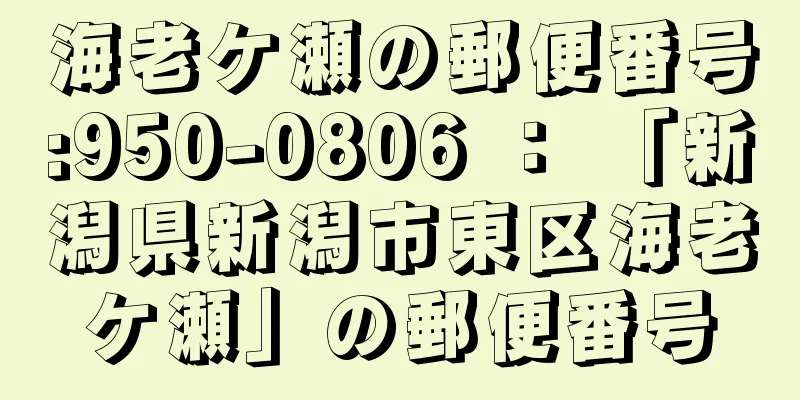 海老ケ瀬の郵便番号:950-0806 ： 「新潟県新潟市東区海老ケ瀬」の郵便番号