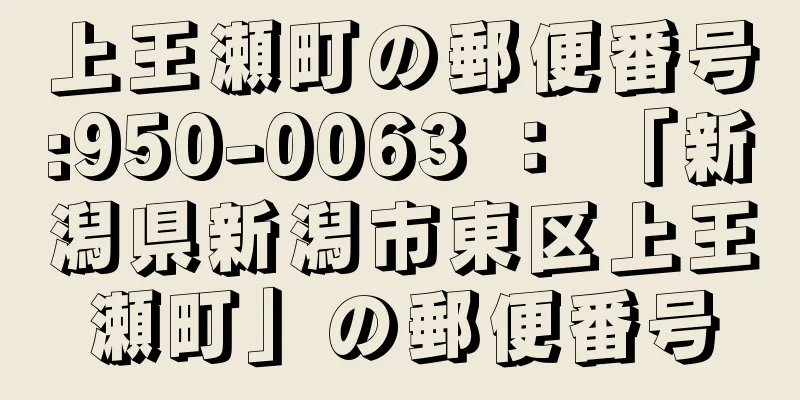 上王瀬町の郵便番号:950-0063 ： 「新潟県新潟市東区上王瀬町」の郵便番号