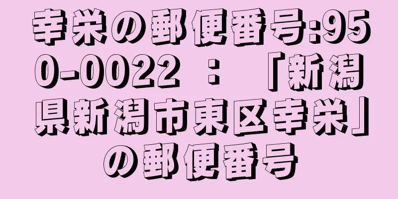 幸栄の郵便番号:950-0022 ： 「新潟県新潟市東区幸栄」の郵便番号