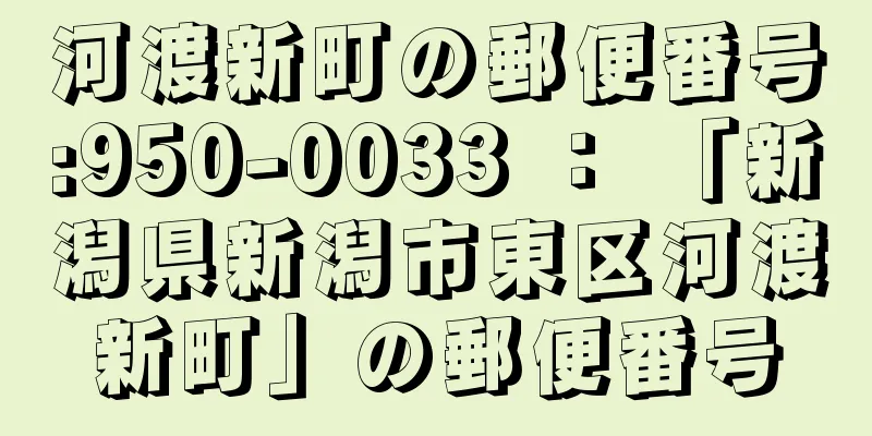 河渡新町の郵便番号:950-0033 ： 「新潟県新潟市東区河渡新町」の郵便番号