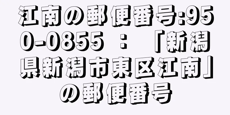 江南の郵便番号:950-0855 ： 「新潟県新潟市東区江南」の郵便番号