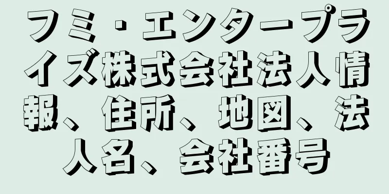 フミ・エンタープライズ株式会社法人情報、住所、地図、法人名、会社番号