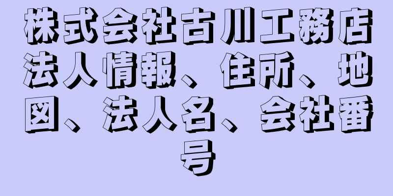 株式会社古川工務店法人情報、住所、地図、法人名、会社番号