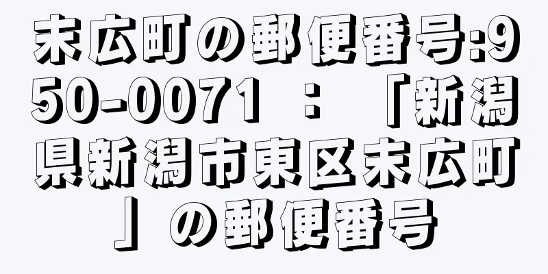 末広町の郵便番号:950-0071 ： 「新潟県新潟市東区末広町」の郵便番号