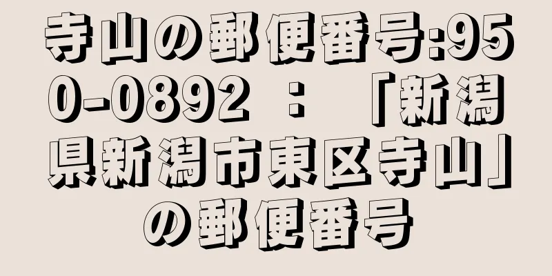 寺山の郵便番号:950-0892 ： 「新潟県新潟市東区寺山」の郵便番号