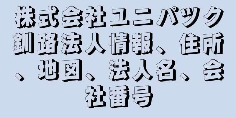 株式会社ユニパツク釧路法人情報、住所、地図、法人名、会社番号