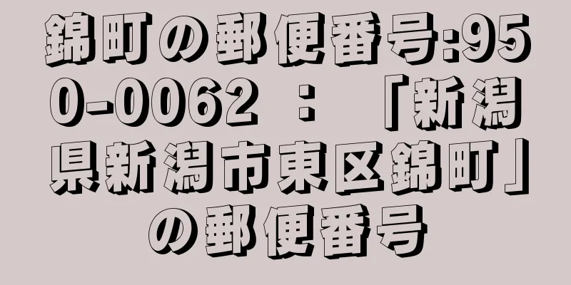 錦町の郵便番号:950-0062 ： 「新潟県新潟市東区錦町」の郵便番号