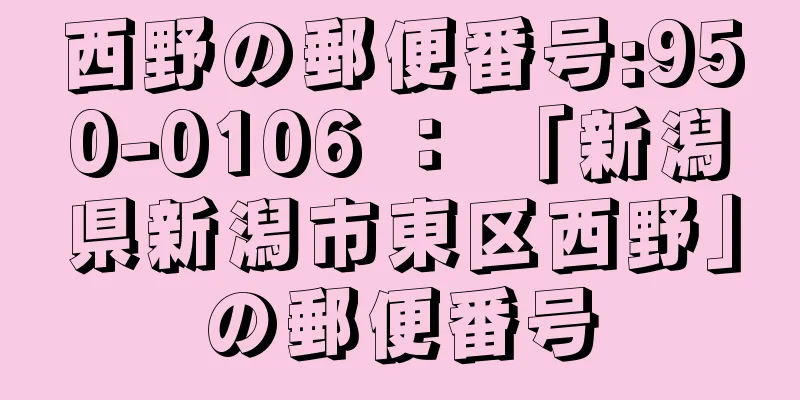 西野の郵便番号:950-0106 ： 「新潟県新潟市東区西野」の郵便番号