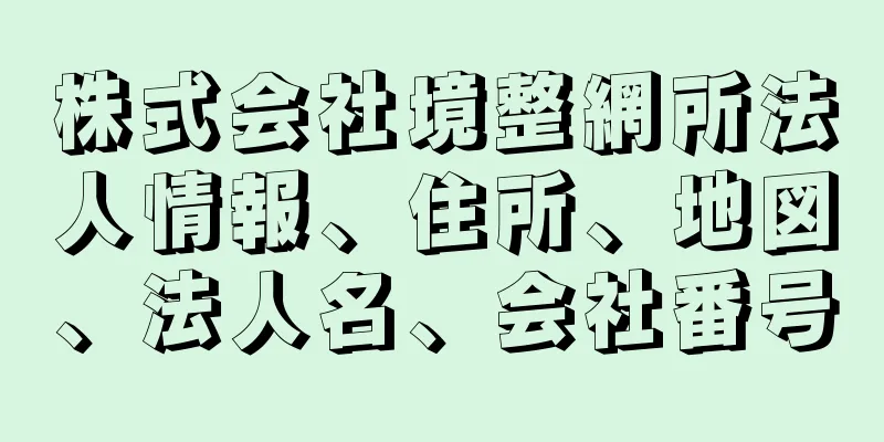 株式会社境整網所法人情報、住所、地図、法人名、会社番号