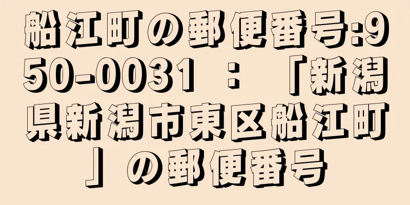 船江町の郵便番号:950-0031 ： 「新潟県新潟市東区船江町」の郵便番号