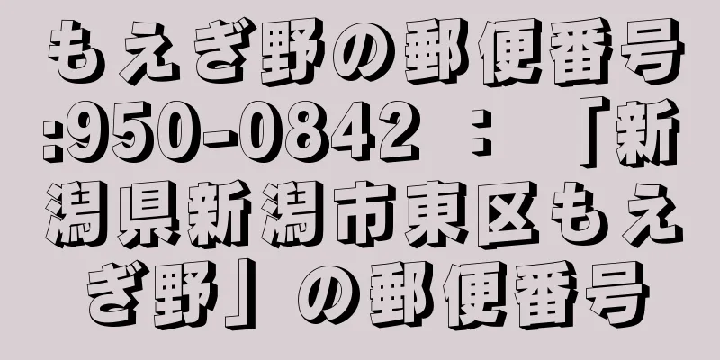 もえぎ野の郵便番号:950-0842 ： 「新潟県新潟市東区もえぎ野」の郵便番号