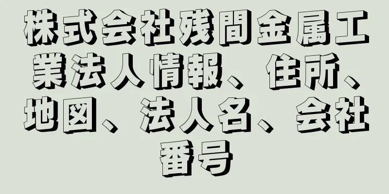 株式会社残間金属工業法人情報、住所、地図、法人名、会社番号