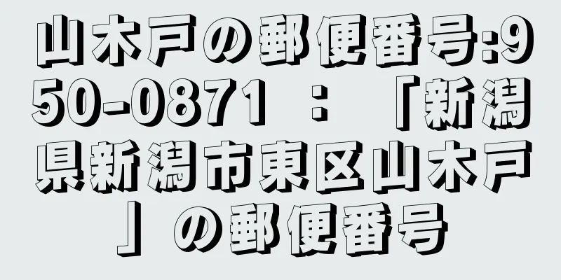 山木戸の郵便番号:950-0871 ： 「新潟県新潟市東区山木戸」の郵便番号