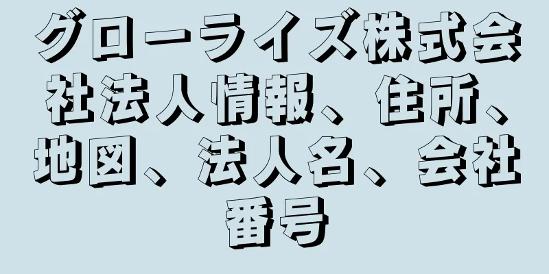 グローライズ株式会社法人情報、住所、地図、法人名、会社番号