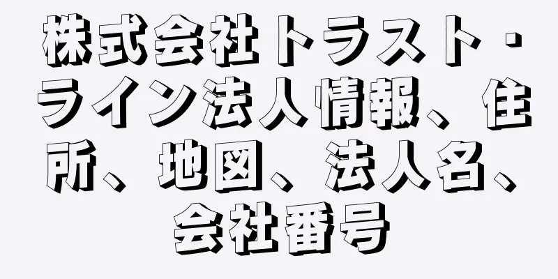 株式会社トラスト・ライン法人情報、住所、地図、法人名、会社番号