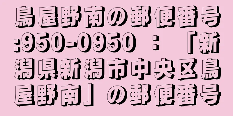 鳥屋野南の郵便番号:950-0950 ： 「新潟県新潟市中央区鳥屋野南」の郵便番号